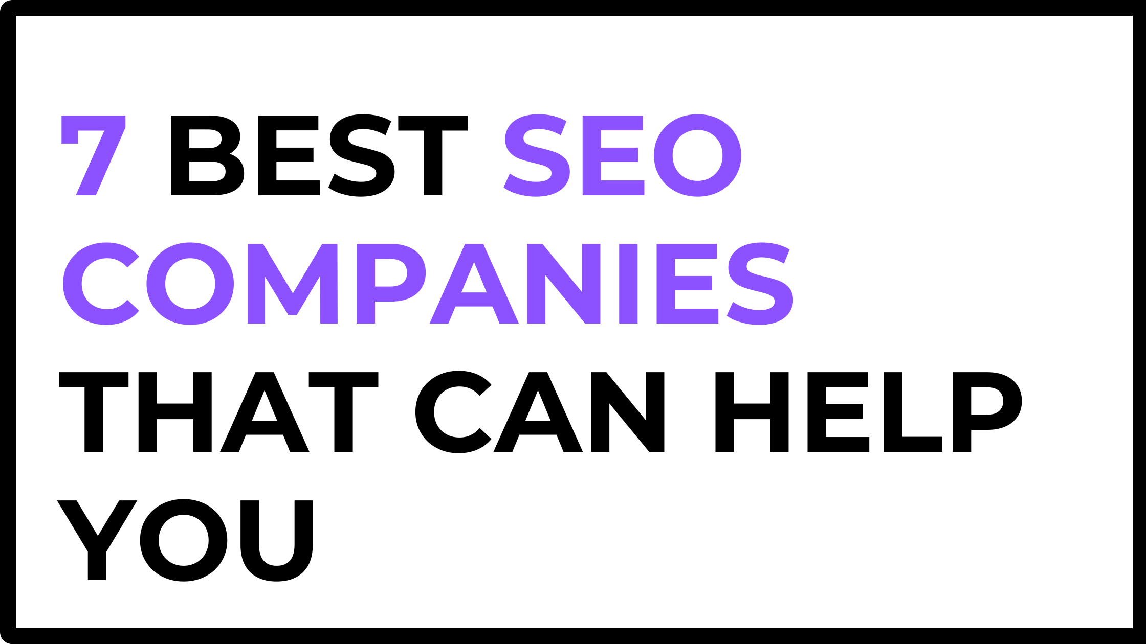 7 BEST SEO COMPANIES THAT CAN HELP YOU