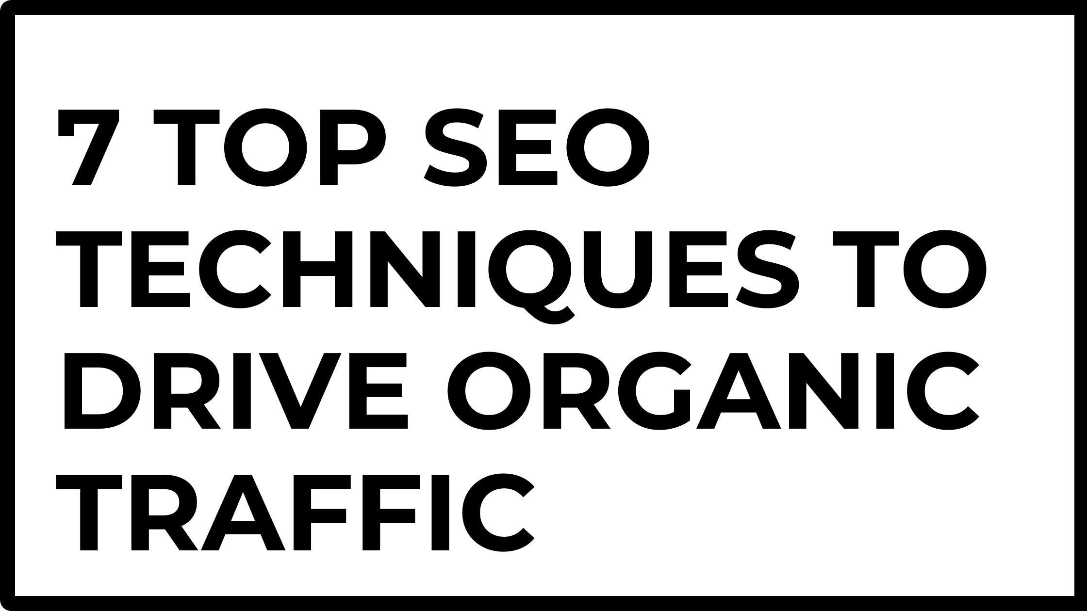 7 Top SEO Techniques to Drive Organic Traffic